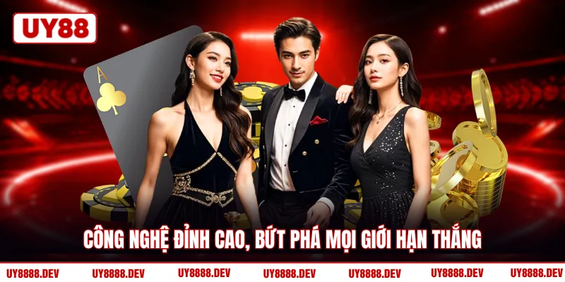 Công nghệ đỉnh cao, bứt phá mọi giới hạn thắng 